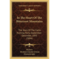 In The Heart Of The Bitterroot Mountains: The Story Of The Carlin Hunting Party, September-December, 1893 (1894) - Paperback