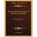The Power Of The Sovereign, And The Duty Of The Subject: Set Forth In A Sermon (1712) - Paperback