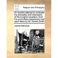 An Humble Attempt to Vindicate the Principles and Characters of the Burgher Seceders, from the Groundless Aspersions Cast Upon Them by Mr. Robert Smit - Paperback