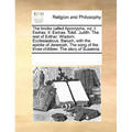 The Books Called Apocrypha, Viz. I. Esdras. II. Esdras. Tobit. Judith. the Rest of Esther. Wisdom. Ecclesiasticus. Baruch, with the Epistle of Jeremia - Paperback