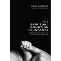 The Spiritual Condition of Infants: A Biblical-Historical Survey and Systematic Proposal - Hardcover
