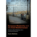 European Modernity and the Arab Mediterranean: Toward a New Philology and a Counter-Orientalism - Hardcover