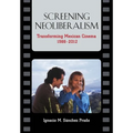 Screening Neoliberalism: Transforming Mexican Cinema, 1988-2012 - Paperback