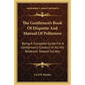 The Gentlemen's Book Of Etiquette And Manual Of Politeness: Being A Complete Guide For A Gentleman's Conduct In All His Relations Toward Society - Paperback