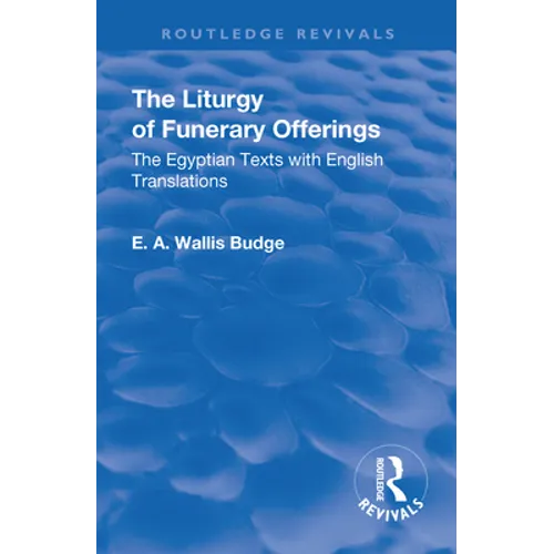 Revival: The Liturgy of Funerary Offerings (1909): The Egyptian Texts with English Translations - Paperback