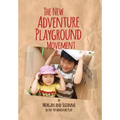 The New Adventure Playground Movement: How Communities across the USA are Returning Risk and Freedom to Childhood - Paperback