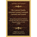 The Learned Family, Learned, Larned, Learnard, Larnard And Lerned: Being Descendants Of William Learned Who Was Of Charlestown, Massachusetts, In 1632 - Paperback