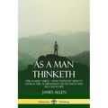 As a Man Thinketh: The Classic Guide - How Thought Affects Character, Achievement, Motivation and Success in Life - Paperback