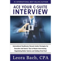 Ace Your C-Suite Interview: International Headhunter Reveals Insider Strategies for Executive Job Search, Tips to Master Interviewing, Negotiating - Paperback