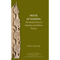 A House of Weeping: The Motif of Tears in Akkadian and Hebrew Prayers - Hardcover