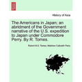 The Americans in Japan; An Abridment of the Government Narrative of the U.S. Expedition to Japan Under Commodore Perry. by R. Tomes. - Paperback