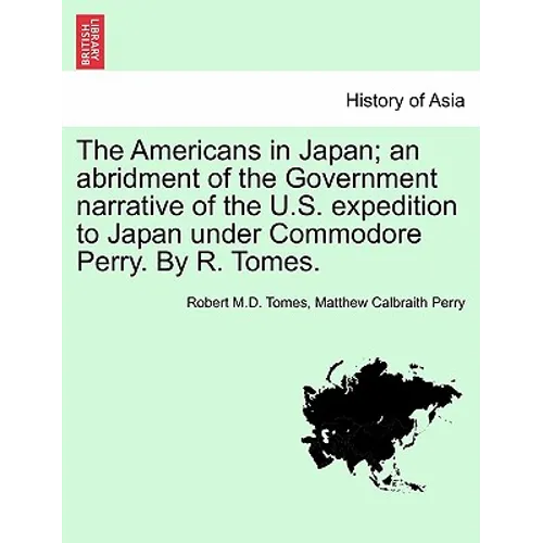 The Americans in Japan; An Abridment of the Government Narrative of the U.S. Expedition to Japan Under Commodore Perry. by R. Tomes. - Paperback