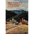 New Mexico's Struggle for Statehood: Sixty Years of Effort to Obtain Self Government - Paperback