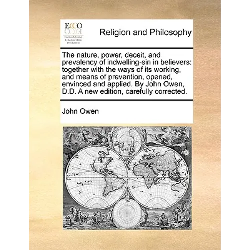 The Nature, Power, Deceit, and Prevalency of Indwelling-Sin in Believers: Together with the Ways of Its Working, and Means of Prevention, Opened, Envi - Paperback