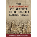 The Transformation of Israelite Religion to Rabbinic Judaism - Paperback