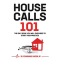 Housecalls 101: The Only Book You Will Ever Need To Start Your Housecall Practice - Paperback
