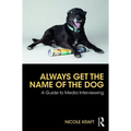 Always Get the Name of the Dog: A Guide to Media Interviewing - Paperback