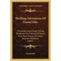 Thrilling Adventures Of Daniel Ellis: The Great Union Guide Of East Tennessee For A Period Of Nearly Four Years During The Great Southern Rebellion (1 - Paperback