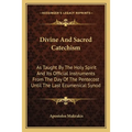 Divine And Sacred Catechism: As Taught By The Holy Spirit And Its Official Instruments From The Day Of The Pentecost Until The Last Ecumenical Syno - Paperback