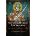 Violence and Belief in Late Antiquity: Militant Devotion in Christianity and Islam - Paperback