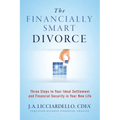 "The Financially Smart Divorce": 3 Steps to Your Ideal Settlement and Financial Security in Your New Life - Paperback
