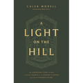 A Light on the Hill: The Surprising Story of How a Local Church in the Nation's Capital Influenced Evangelicalism - Hardcover