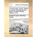 The Life of Mrs. Gooch. Written by Herself. Dedicated to the Public. in Three Volumes. ... Volume 3 of 3 - Paperback