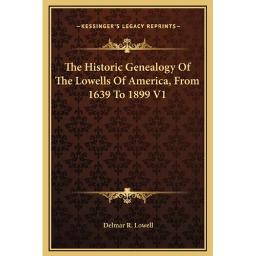 The Historic Genealogy Of The Lowells Of America, From 1639 To 1899 V1 - Hardcover