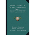 Public Papers Of George Clinton V4 Part 1: First Governor Of New York, 1777-1795 And 1801-1804 (1899) - Paperback