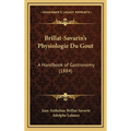 Brillat-Savarin's Physiologie Du Gout: A Handbook of Gastronomy (1884) - Hardcover