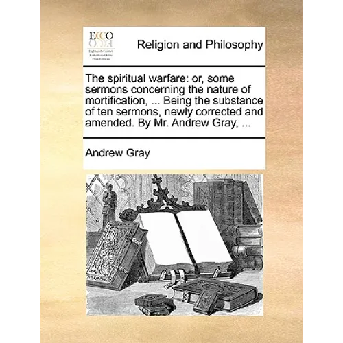The Spiritual Warfare: Or, Some Sermons Concerning the Nature of Mortification, ... Being the Substance of Ten Sermons, Newly Corrected and A - Paperback
