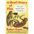 A Brief History of Vice: How Bad Behavior Built Civilization - Paperback