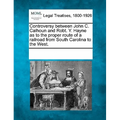 Controversy Between John C. Calhoun and Robt. Y. Hayne as to the Proper Route of a Railroad from South Carolina to the West. - Paperback