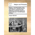 Hymns in Commemoration of the Sufferings of Our Blessed Saviour Jesus Christ, Compos'd for the Celebration of His Holy Supper. by Joseph Stennett. the - Paperback