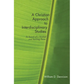 A Christian Approach to Interdisciplinary Studies: In Search of a Method and Starting Point - Paperback