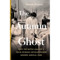 The Autumn Ghost: How the Battle Against a Polio Epidemic Revolutionized Modern Medical Care - Paperback