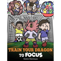 Train Your Dragon to Focus: A Children's Book to Help Kids Improve Focus, Pay Attention, Avoid Distractions, and Increase Concentration - Hardcover