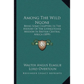 Among The Wild Ngoni: Being Some Chapters In The History Of The Livingstonia Mission In British Central Africa (1899) - Paperback