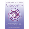 Three Great Teachers of Osteopathy: Lessons We Learned from Drs. Becker, Fulford, and Wales - Paperback