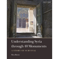Understanding Syria Through 40 Monuments: A Story of Survival - Hardcover