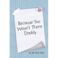 Because You Wasn't There Daddy - Paperback