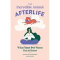 The Incredible Animal Afterlife: What Your Pet Wants You to Know - Paperback