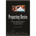 Projecting Desire: Media Architectures and Moviegoing in Urban India - Hardcover