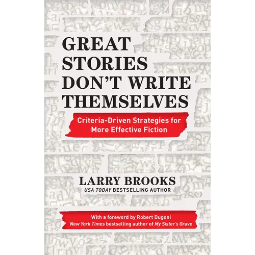 Great Stories Don't Write Themselves: Criteria-Driven Strategies for More Effective Fiction - Paperback