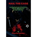 Nail the Case: Investigating the True Crime Stories of Murder, Deception of an Unsuspected Criminal - Paperback