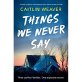 Things We Never Say: An Unforgettable, Emotional Story of Secrets and Lies - Paperback
